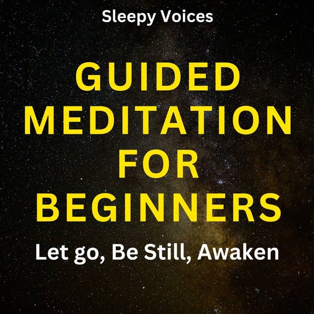 Guided Meditation For Beginners: Let go, Be Still, Awaken