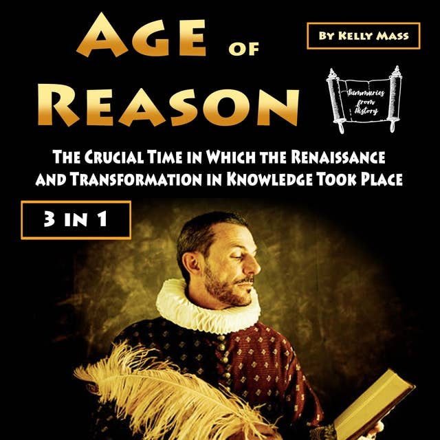 Age of Reason: The Crucial Time in Which the Renaissance and Transformation in Knowledge Took Place (3 in 1)