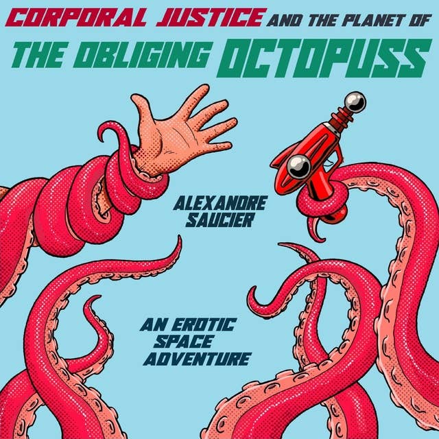 Corporal Justice and the Planet of the Obliging Octopuss: An Erotic Space Adventure