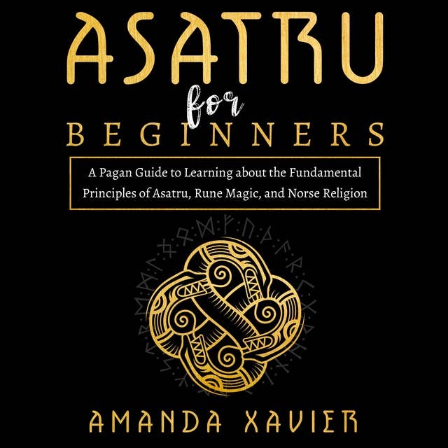 Asatru For Beginners: A Pagan Guide to Learning about the  Fundamental Principles of Asatru, Rune  Magic, and Norse Religion