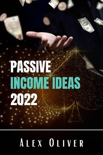 Passive Income Ideas 2022: Dropshipping, Amazon FBA, Affiliate Marketing, Blogging, and More: The Best Ways to Make Money From Home and Achieve Financial Independence (Make Money Online Guide)