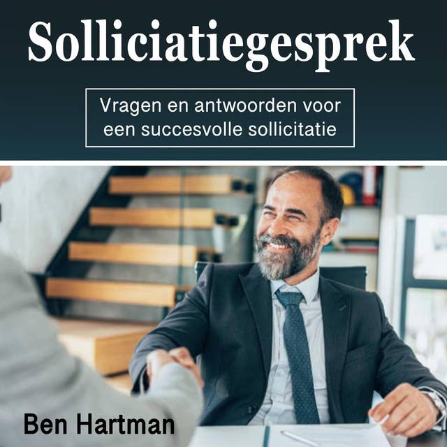 Sollicitatiegesprek: Vragen en antwoorden voor een succesvolle sollicitatie (Dutch Edition)