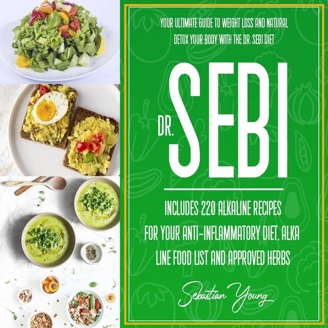 Dr Sebi: Your Ultimate Guide To Weight Loss And Natural Detox Your Body With The DrR. Sebi Diet. Includes 220 Alkaline Recipes For Your Anti-inflammatory Diet, Alkaline Food List And Approved Herbs