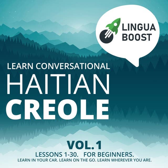 Learn Conversational Haitian Creole Vol. 1: Lessons 1-30. For beginners. Learn in your car. Learn on the go. Learn wherever you are.