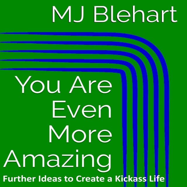 You Are Even More Amazing: Further Ideas to Create a Kickass Life