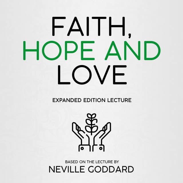 Faith, Hope And Love: Expanded Edition Lecture (Unabridged)