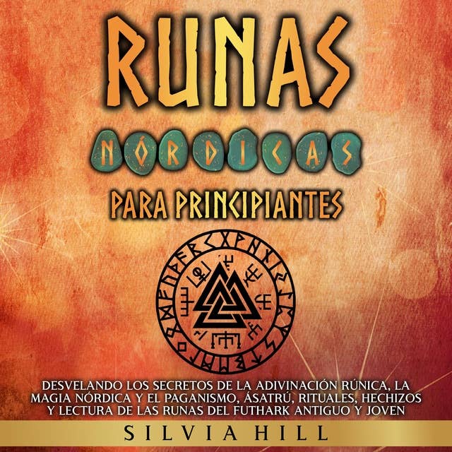 Runas nórdicas para principiantes: Desvelando los secretos de la adivinación rúnica, la magia nórdica y el paganismo, Ásatrú, rituales, hechizos y lectura de las runas del Futhark antiguo y joven