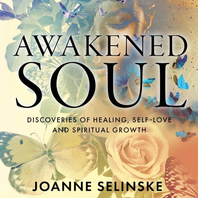 Awakened Soul: Discoveries of Healing, Self Love, and Spiritual Growth