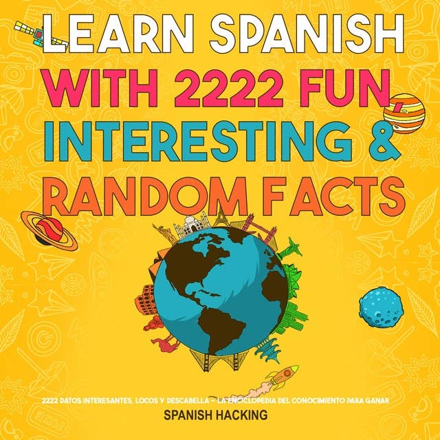 Learn Spanish With 2222 Fun, Interesting & Random Facts - 2222 Datos Interesantes, Locos Y Descabella - La Enciclopedia Del Conocimiento Para Ganar Trivias