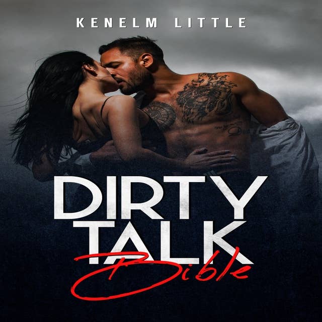 Dirty Talk Bible: How Men and Women Can Have Mind-Blowing Sexual Experiences Simply by "Talking Dirty" (2022 Guide for Beginners)