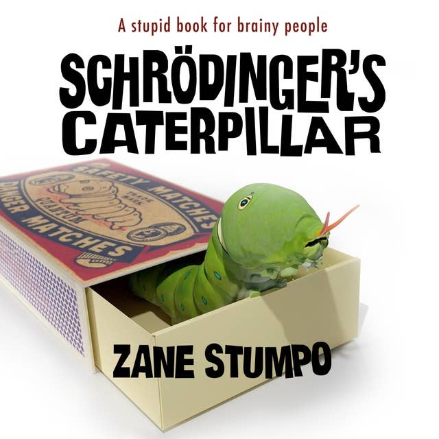 Schrödinger's Caterpillar: A stupid book for brainy people