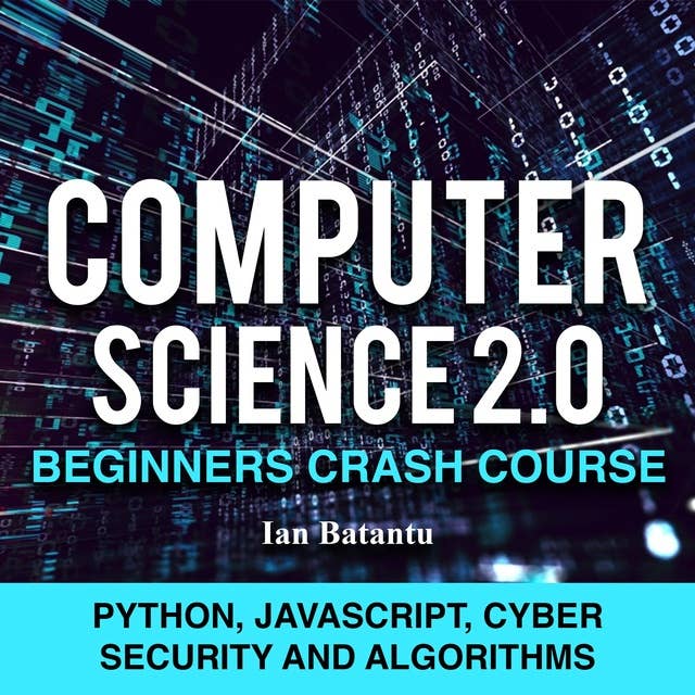 Computer Science 2.0 Beginners Crash Course - Python, Javascript, Cyber Security And Algorithms: AI,programming,advance technology,matrix ,data analysis