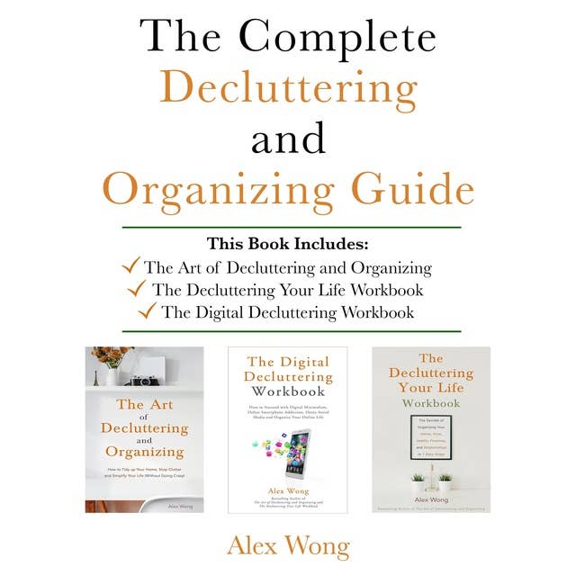 The Complete Decluttering and Organizing Guide: Includes the Art of Decluttering and Organizing, the Decluttering Your Life Workbook & the Digital Decluttering Workbook