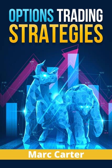 Options Trading Strategies: Trade Options with Ease, Including Day and Swing Options Trading Strategies. Begin Earning Passive Income and Regaining Control of Your Life (2022 GUIDE)