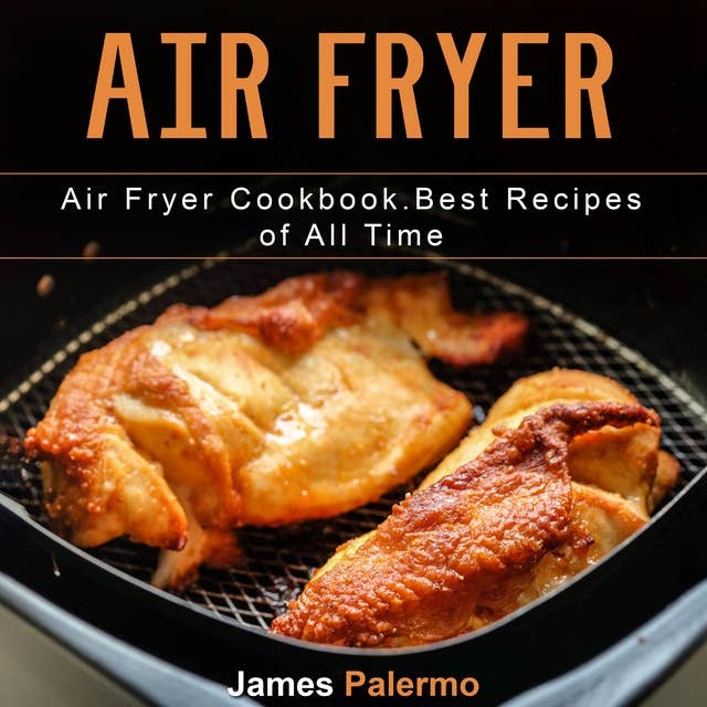 Air Fryer: Air Fryer Cookbook. Best Recipes of All Time