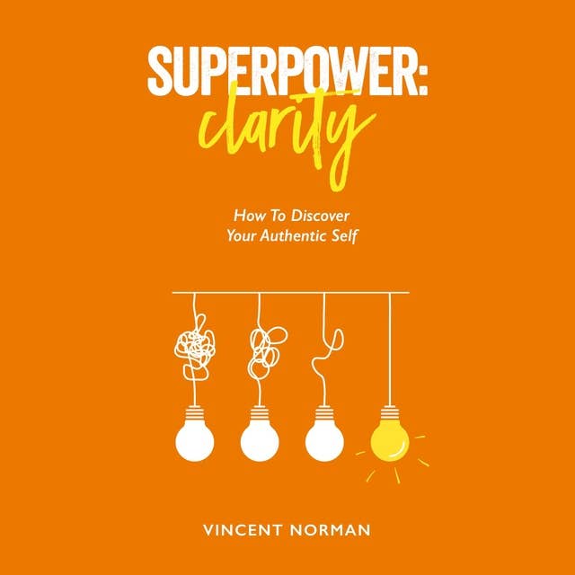 Superpower: Clarity: How To Discover Your Authentic Self
