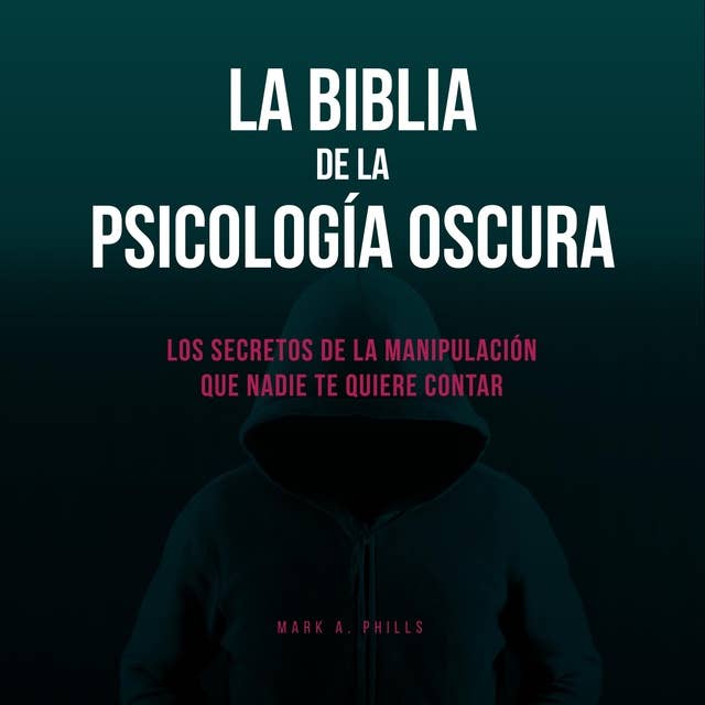 La Biblia De La Psicología Oscura: Los Secretos De La Manipulación Que Nadie Te Quiere Contar