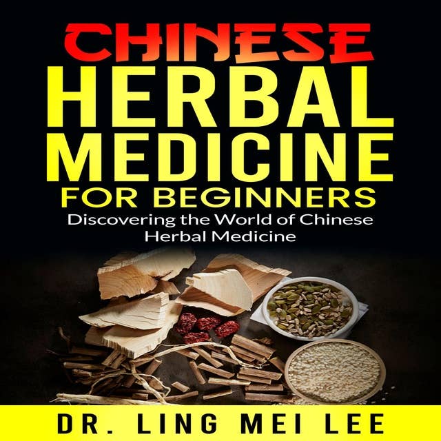 Chinese Herbal Medicine for Beginners: Discovering the World of Chinese Herbal Medicine