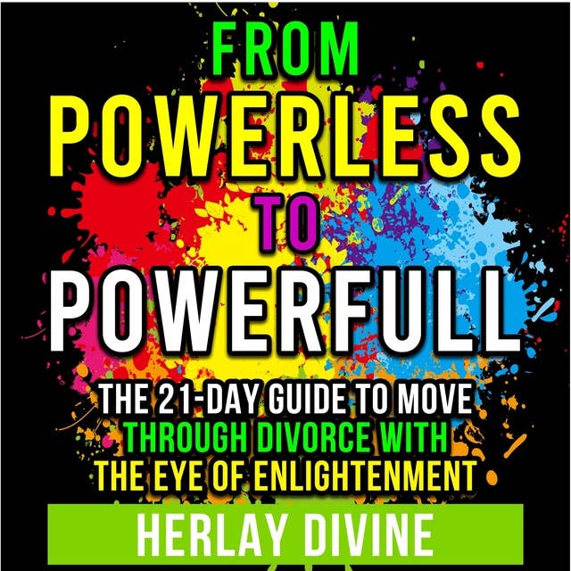 From Powerless to Powerful: The 21 day guide to move through divorce with the eye of enlightenment