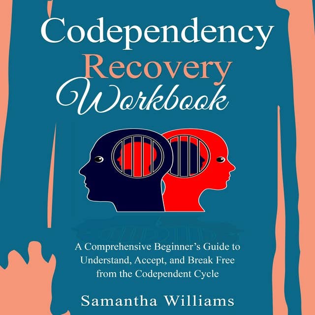 Codependency Recovery Workbook: A Comprehensive Beginner’s Guide to  Understand, Accept, and Break Free  from the Codependent Cycle