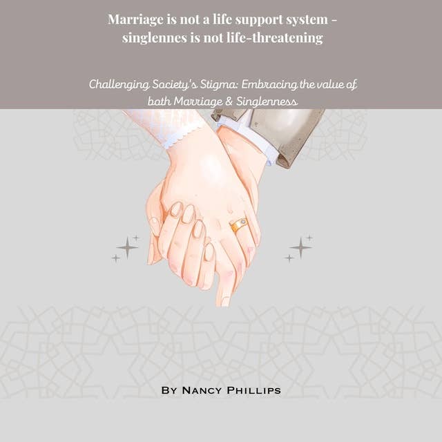 Marriage Is Not a Life Support System: Singleness Is Not Life-Threatening: Challenging Society's Stigma: Embracing the Value of Both Marriage and Singleness