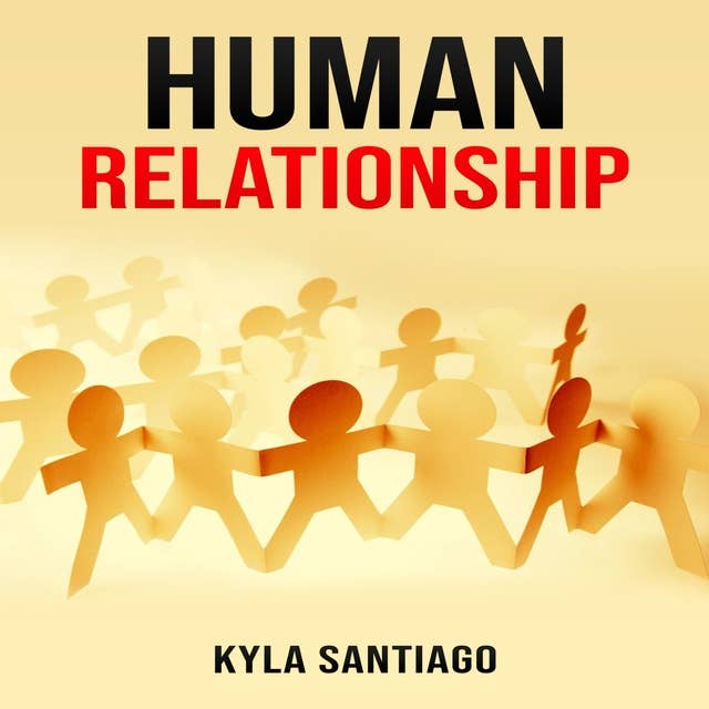 HUMAN RELATIONS: Building Meaningful Connections in a Digital Age (2023 Guide for Beginners)