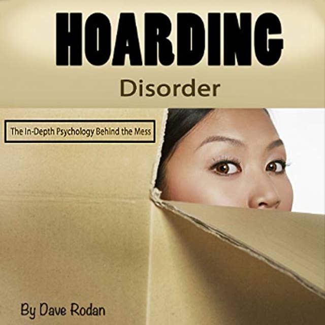 Hoarding Disorder: The In-Depth Psychology Behind the Mess