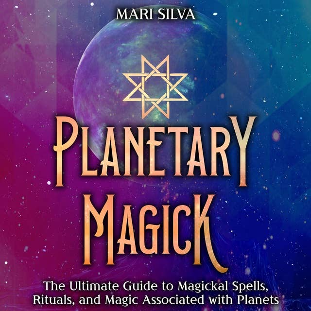 Planetary Magick: The Ultimate Guide to Magickal Spells, Rituals, and Magic Associated with Planets