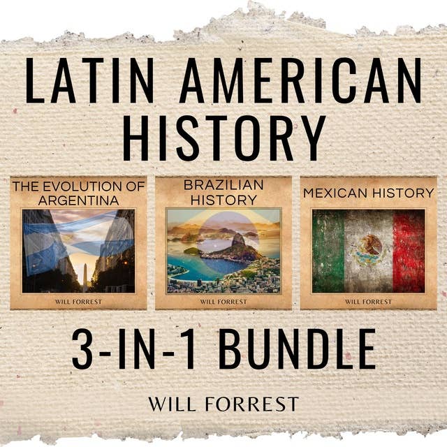 Latin American History 3-In-1 Bundle: Argentina, Mexico, and Brazil. Three Nations That Made History