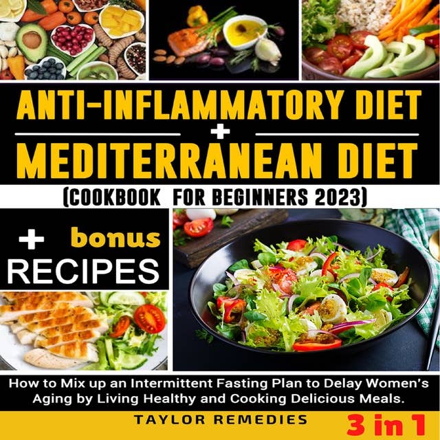 1) Anti-inflammatory Diet + 2) Mediterranean Diet: How to mix up an Intermittent Fasting Plan for Beginners 2023: Delay Women's Aging by Living Healthy and Cooking Delicious Meals