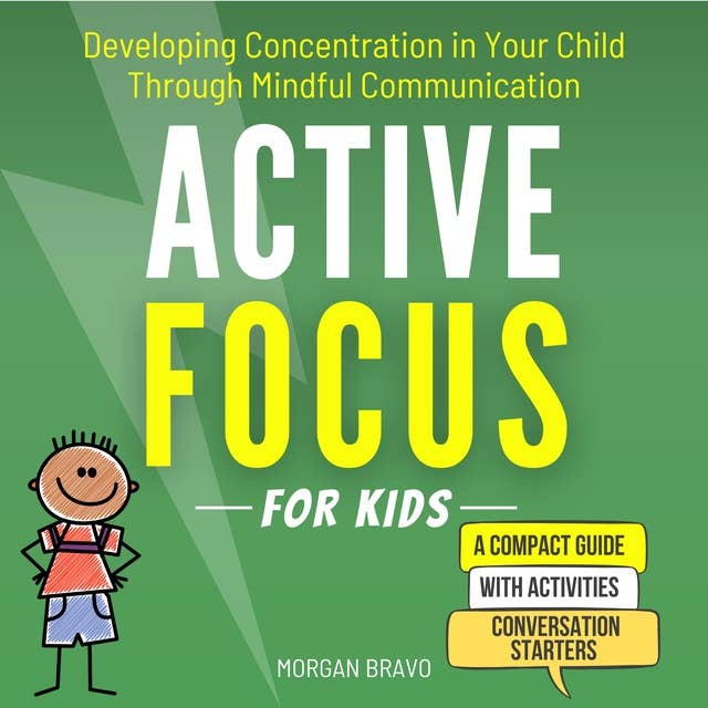 Active Focus for Kids: Developing Concentration in Your Child Through Mindful Communication: A Compact Activity Guide for Parents