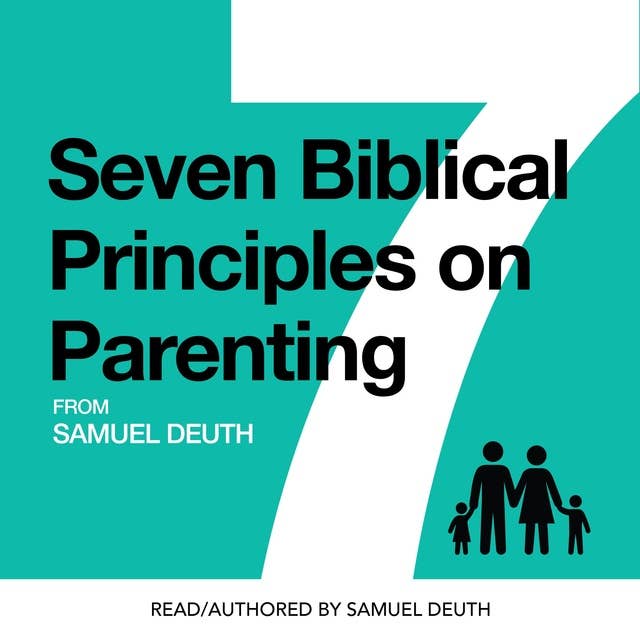 Seven Biblical Principles on Parenting: What the Bible says about raising Godly children that are healthy, happy, and successful.