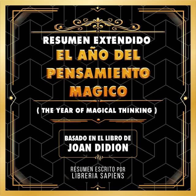 Resumen Extendido: El Año Del Pensamiento Magico (The Year Of Magical Thinking): Basado En El Libro De Joan Didion