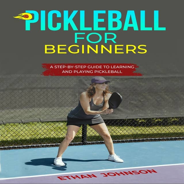 PICKLEBALL FOR BEGINNERS: A Step-by-Step Guide to Learning and Playing Pickleball