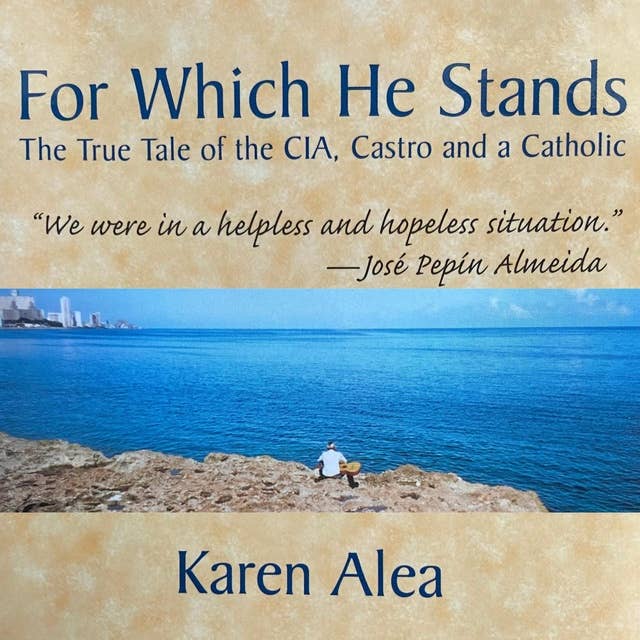 For Which He Stands: The True Tale of the CIA, Castro, and a Catholic