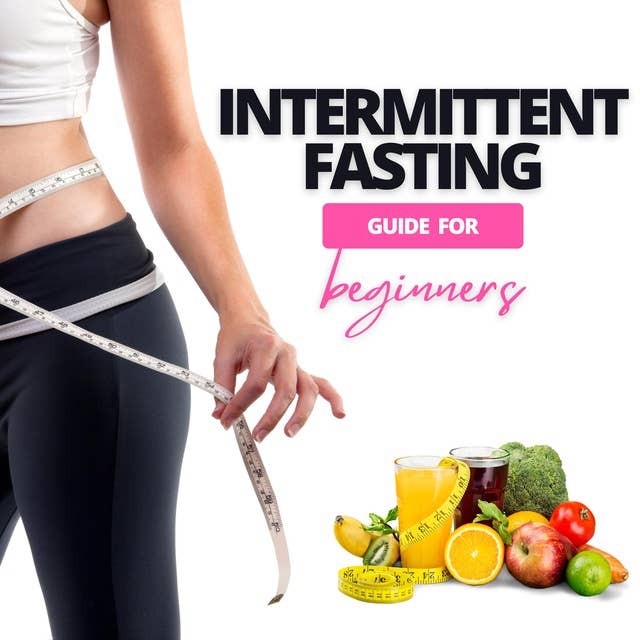 Intermittent Fasting Guide for Beginners: Your Ultimate 5+ Techniques for Healthy Detox, Weight loss with Fat Burn Secrets to reset Metabolism and Heal Your Body Including also Keto Diet principles