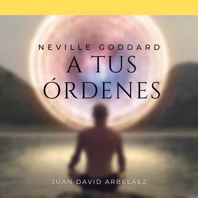 Neville Goddard: A Tus Órdenes: Lecciones del filósofo más grande del que jamás oíste hablar by Neville Lancelot Goddard