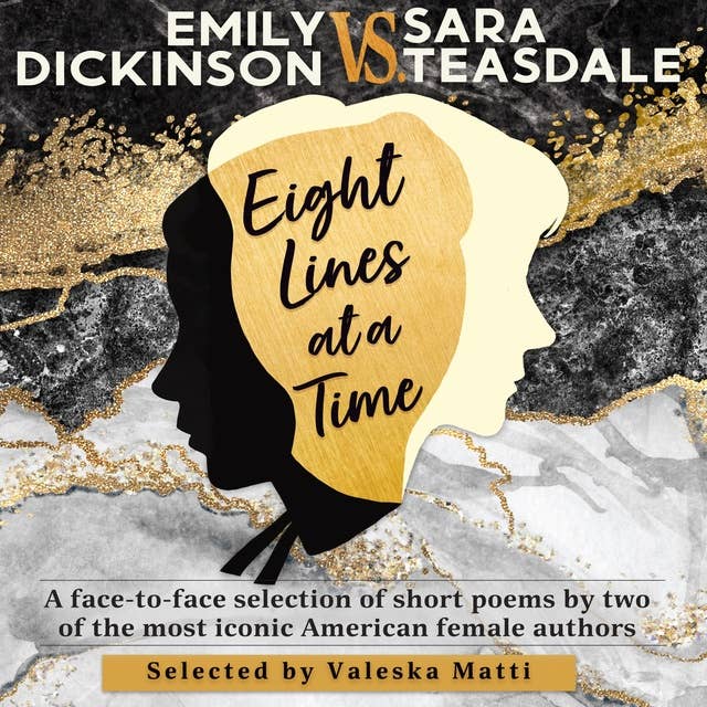 EMILY DICKINSON VS. SARA TEASDALE - Eight Lines at a Time: A face-to-face selection of short poems by two of the most iconic American female authors.