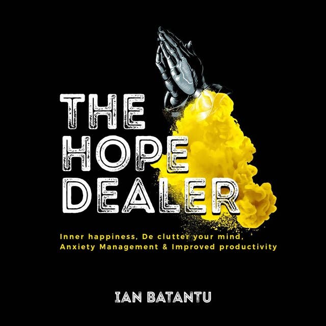 The Hope Dealer - Inner Happiness, De Clutter Your Mind, Anxiety Management & Improved Productivity: Relaxation Techniques,Coping Strategies, Mindfulness,Self-care