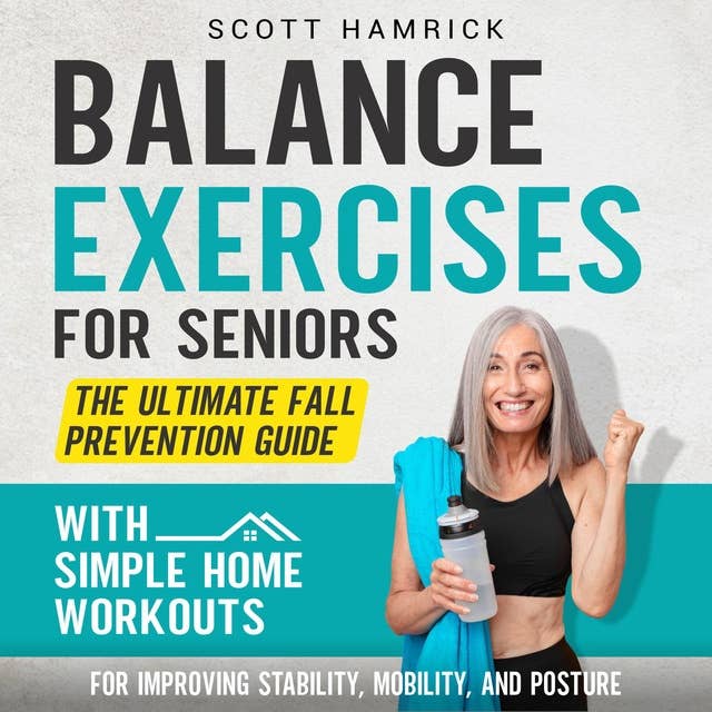 Balance Exercises for Seniors: The Ultimate Fall Prevention Guide with Simple Home Workouts for Improving Stability, Mobility, and Posture