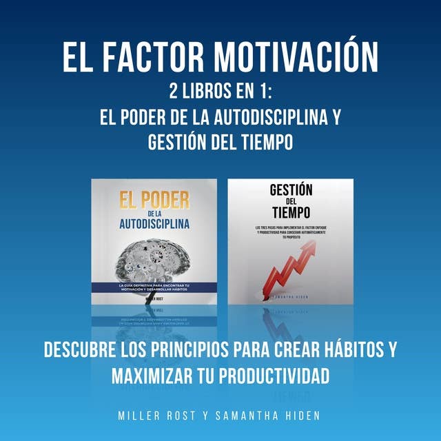 El Factor Motivación: 2 Libros En 1: El Poder De La Autodisciplina y Gestión Del Tiempo: Descubre Los Principios Para Crear Hábitos y Maximizar Tu Productividad