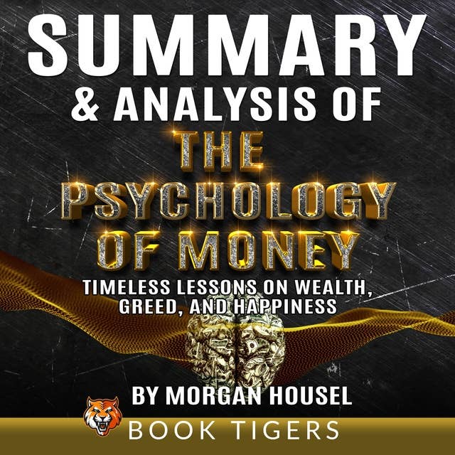Summary and Analysis of The Psychology of Money: Timeless Lessons on Wealth, Greed, and Happiness by Morgan Housel