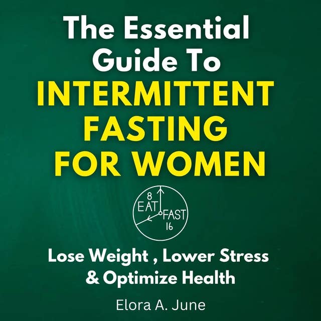 The Essential Guide to Intermittent Fasting for Women: Lose Weight, Lower Stress, and Optimize Health