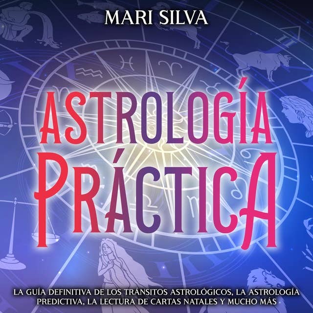 Astrología práctica: La guía definitiva de los tránsitos astrológicos, la astrología predictiva, la lectura de cartas natales y mucho más
