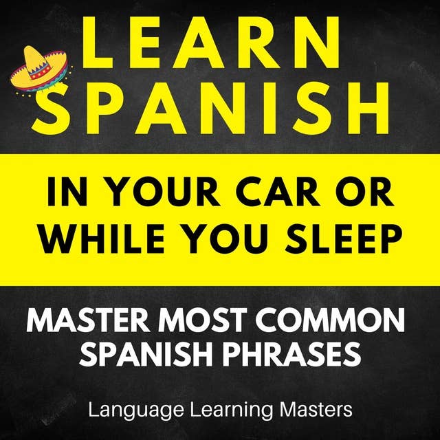 Learn Spanish in Your Car or While You Sleep: Master Most Common Spanish Phrases