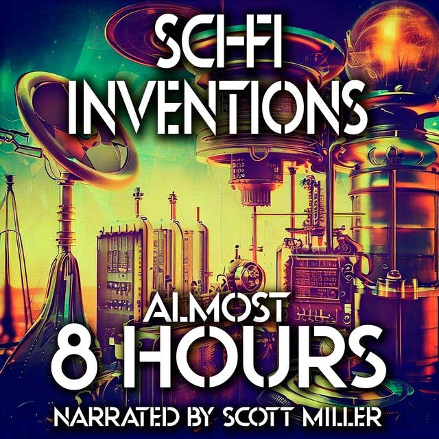 Sci-Fi Inventions - 13 Science Fiction Short Stories by Isaac Asimov, Philip K. Dick, Murray Leinster, Jack Vance and more
