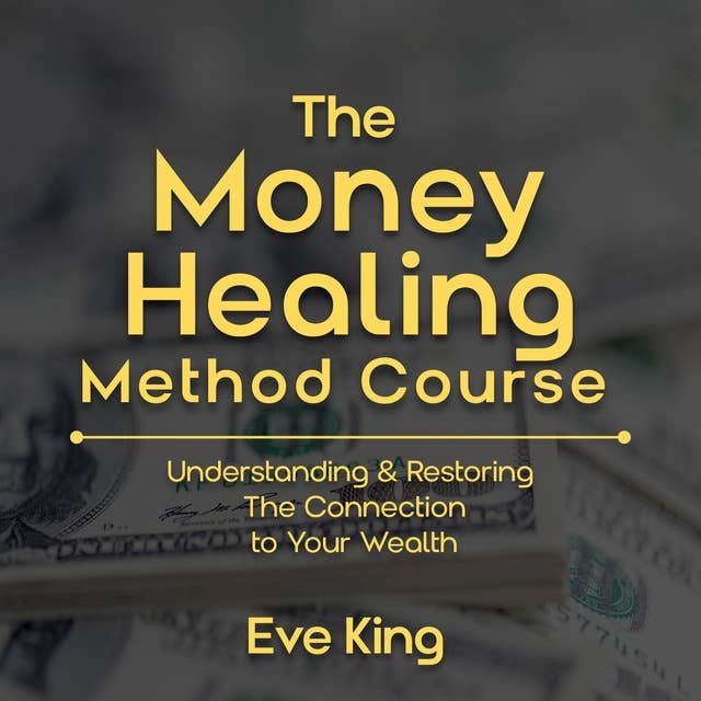 The Money Healing Method Course: Understanding & Restoring The Connection to Your Money You Already Own