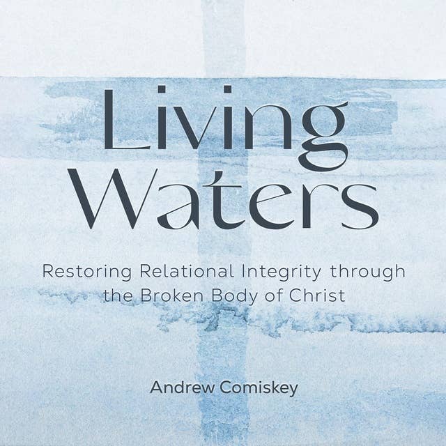 Living Waters: Restoring Relational Integrity Through the Broken Body of Christ