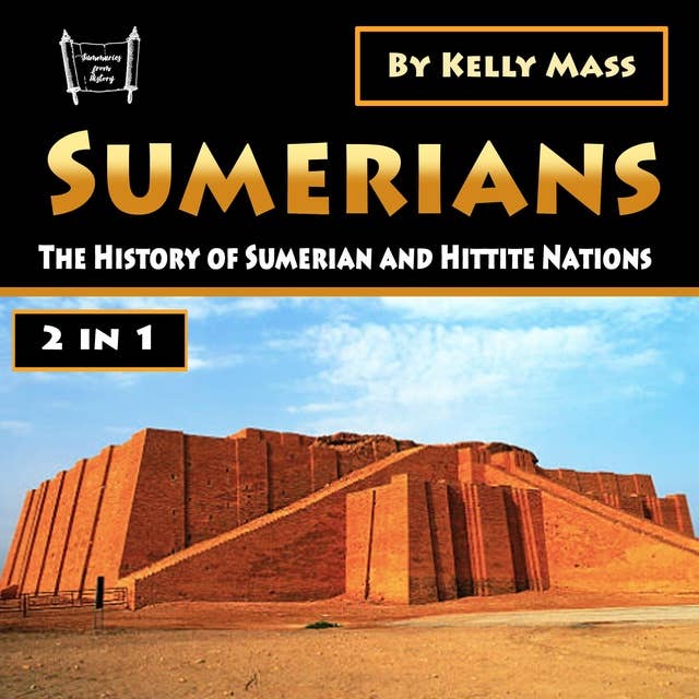 Sumerians: The History of Sumerian and Hittite Nations (2 in 1)