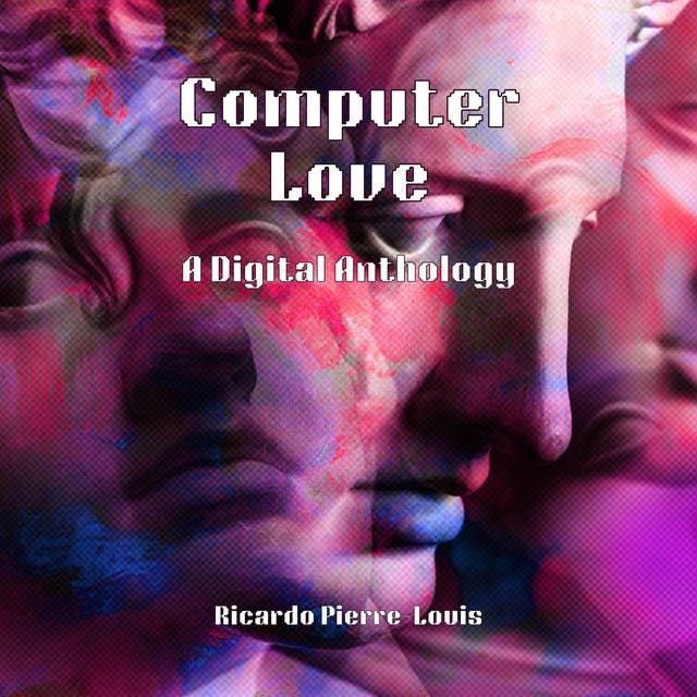 Computer Love: A Digital Anthology